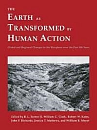 The Earth as Transformed by Human Action : Global and Regional Changes in the Biosphere over the Past 300 Years (Paperback)