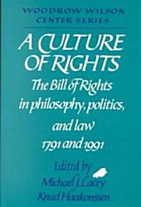 A Culture of Rights : The Bill of Rights in Philosophy, Politics and Law 1791 and 1991 (Paperback)