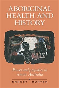 Aboriginal Health and History : Power and Prejudice in Remote Australia (Paperback)