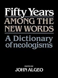 Fifty Years among the New Words : A Dictionary of Neologisms 1941–1991 (Paperback)