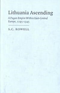 Lithuania Ascending : A Pagan Empire within East-Central Europe, 1295–1345 (Hardcover)