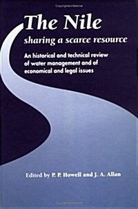 The Nile: Sharing a Scarce Resource : A Historical and Technical Review of Water Management and of Economical and Legal Issues (Hardcover)