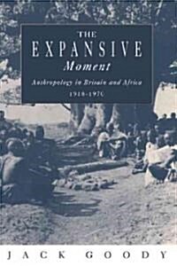 The Expansive Moment : The rise of Social Anthropology in Britain and Africa 1918–1970 (Hardcover)