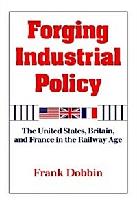 Forging Industrial Policy : The United States, Britain, and France in the Railway Age (Hardcover)
