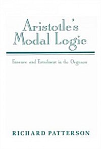Aristotles Modal Logic : Essence and Entailment in the Organon (Hardcover)
