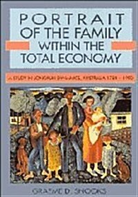 Portrait of the Family within the Total Economy : A Study in Longrun Dynamics, Australia 1788-1990 (Hardcover)