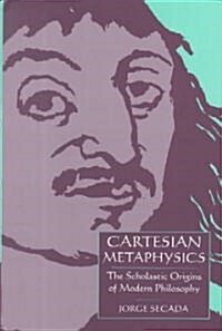 Cartesian Metaphysics : The Scholastic Origins of Modern Philosophy (Hardcover)