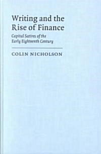 Writing and the Rise of Finance : Capital Satires of the Early Eighteenth Century (Hardcover)