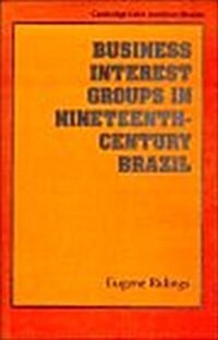 Business Interest Groups in Nineteenth-Century Brazil (Hardcover)