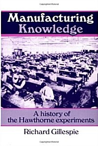 Manufacturing Knowledge : A History of the Hawthorne Experiments (Paperback)