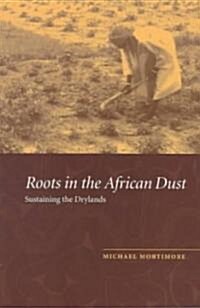 Roots in the African Dust : Sustaining the Sub-Saharan Drylands (Paperback)