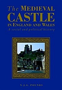 The Medieval Castle in England and Wales : A Political and Social History (Paperback)