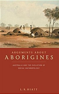 Arguments about Aborigines : Australia and the Evolution of Social Anthropology (Hardcover)