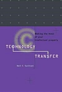 Technology Transfer : Making the Most of Your Intellectual Property (Hardcover)