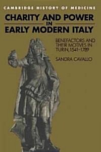 Charity and Power in Early Modern Italy : Benefactors and their Motives in Turin, 1541–1789 (Hardcover)