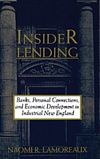 Insider Lending : Banks, Personal Connections, and Economic Development in Industrial New England (Hardcover)