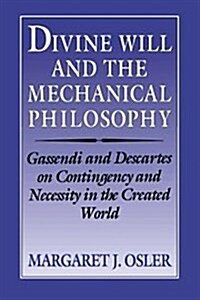 Divine Will and the Mechanical Philosophy : Gassendi and Descartes on Contingency and Necessity in the Created World (Hardcover)