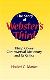 The Story of Websters Third : Philip Goves Controversial Dictionary and its Critics (Hardcover)