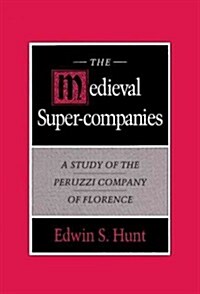 The Medieval Super-Companies : A Study of the Peruzzi Company of Florence (Hardcover)