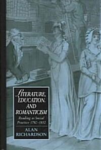 Literature, Education, and Romanticism : Reading as Social Practice, 1780–1832 (Hardcover)