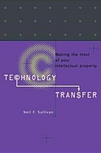 Technology Transfer : Making the Most of Your Intellectual Property (Paperback)
