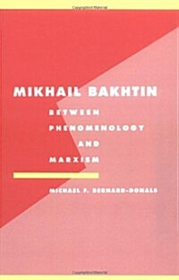 Mikhail Bakhtin : Between Phenomenology and Marxism (Paperback)