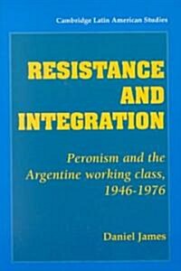 Resistance and Integration : Peronism and the Argentine Working Class, 1946–1976 (Paperback)