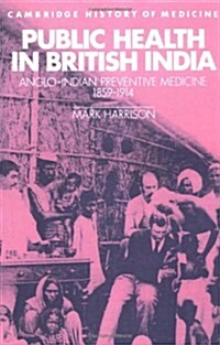 Public Health in British India : Anglo-Indian Preventive Medicine 1859–1914 (Paperback)