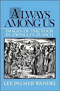 Always among Us : Images of the Poor in Zwinglis Zurich (Hardcover)