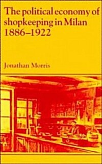 The Political Economy of Shopkeeping in Milan, 1886-1922 (Hardcover)