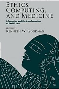 Ethics, Computing, and Medicine : Informatics and the Transformation of Health Care (Paperback)