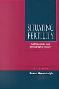 Situating Fertility : Anthropology and Demographic Inquiry (Paperback)
