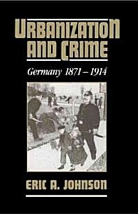 Urbanization and Crime : Germany 1871–1914 (Hardcover)