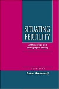 Situating Fertility : Anthropology and Demographic Inquiry (Hardcover)