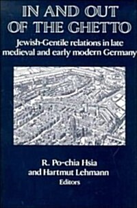 In and out of the Ghetto : Jewish-Gentile Relations in Late Medieval and Early Modern Germany (Hardcover)
