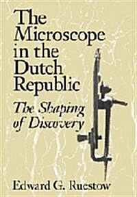 The Microscope in the Dutch Republic : The Shaping of Discovery (Hardcover)