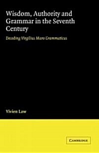 Wisdom, Authority and Grammar in the Seventh Century : Decoding Virgilius Maro Grammaticus (Hardcover)