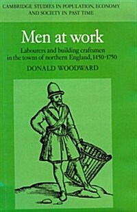 Men at Work : Labourers and Building Craftsmen in the Towns of Northern England, 1450–1750 (Hardcover)