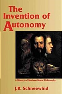 The Invention of Autonomy : A History of Modern Moral Philosophy (Hardcover)