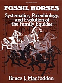 Fossil Horses : Systematics, Paleobiology, and Evolution of the Family Equidae (Paperback)
