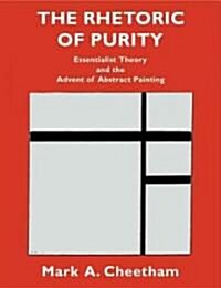 The Rhetoric of Purity : Essentialist Theory and the Advent of Abstract Painting (Paperback)