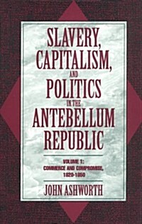 Slavery, Capitalism, and Politics in the Antebellum Republic: Volume 1, Commerce and Compromise, 1820–1850 (Paperback)