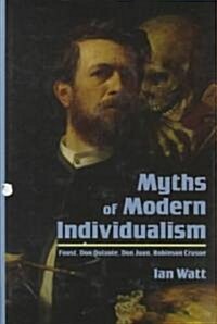 Myths of Modern Individualism : Faust, Don Quixote, Don Juan, Robinson Crusoe (Hardcover)