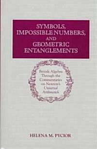 Symbols, Impossible Numbers, and Geometric Entanglements : British Algebra through the Commentaries on Newtons Universal Arithmetick (Hardcover)