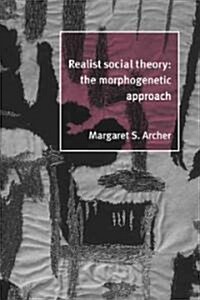 Realist Social Theory : The Morphogenetic Approach (Hardcover)