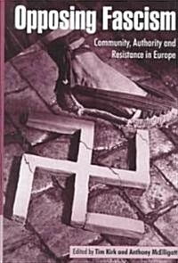 Opposing Fascism : Community, Authority and Resistance in Europe (Hardcover)