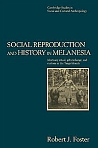 Social Reproduction and History in Melanesia : Mortuary Ritual, Gift Exchange, and Custom in the Tanga Islands (Paperback)