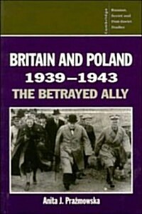 Britain and Poland 1939-1943 : The Betrayed Ally (Paperback)
