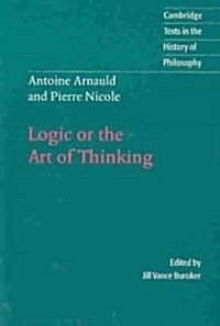 Antoine Arnauld and Pierre Nicole: Logic or the Art of Thinking (Paperback)