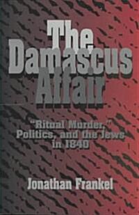 The Damascus Affair : Ritual Murder, Politics, and the Jews in 1840 (Paperback)